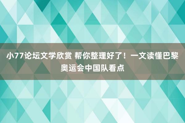 小77论坛文学欣赏 帮你整理好了！一文读懂巴黎奥运会中国队看点