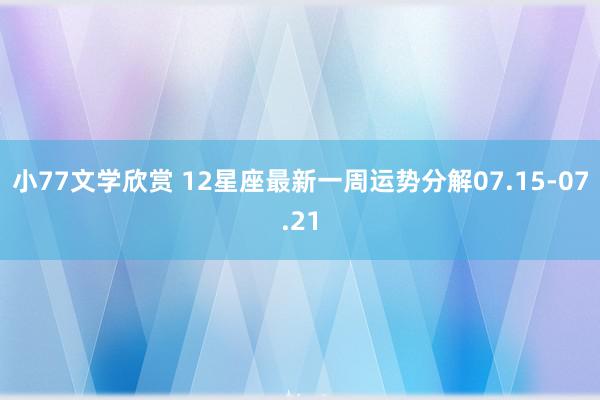 小77文学欣赏 12星座最新一周运势分解07.15-07.21