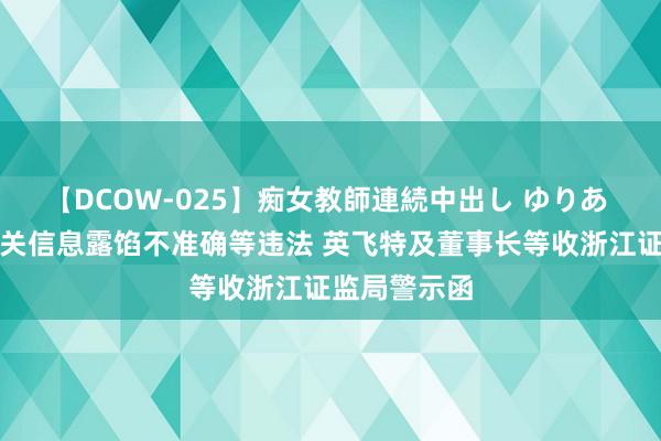 【DCOW-025】痴女教師連続中出し ゆりあ 功绩预报相关信息露馅不准确等违法 英飞特及董事长等收浙江证监局警示函