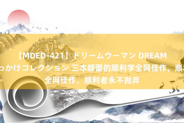 【MDED-421】ドリームウーマン DREAM WOMAN ぶっかけコレクション 三本颜面的顺利学