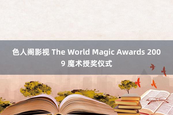 色人阁影视 The World Magic Awards 2009 魔术授奖仪式