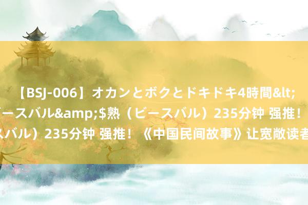 【BSJ-006】オカンとボクとドキドキ4時間</a>2008-04-21ビースバル&$熟（ビースバル）235分钟 强推！《中国民间故事》让宽敞读者余味无穷！